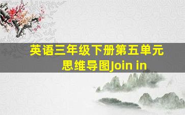 英语三年级下册第五单元思维导图Join in